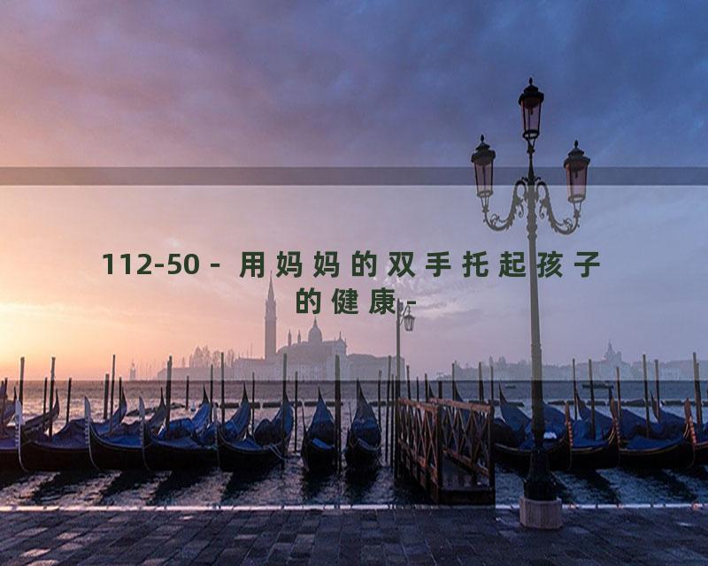 112-50－用妈妈的双手托起孩子的健康-