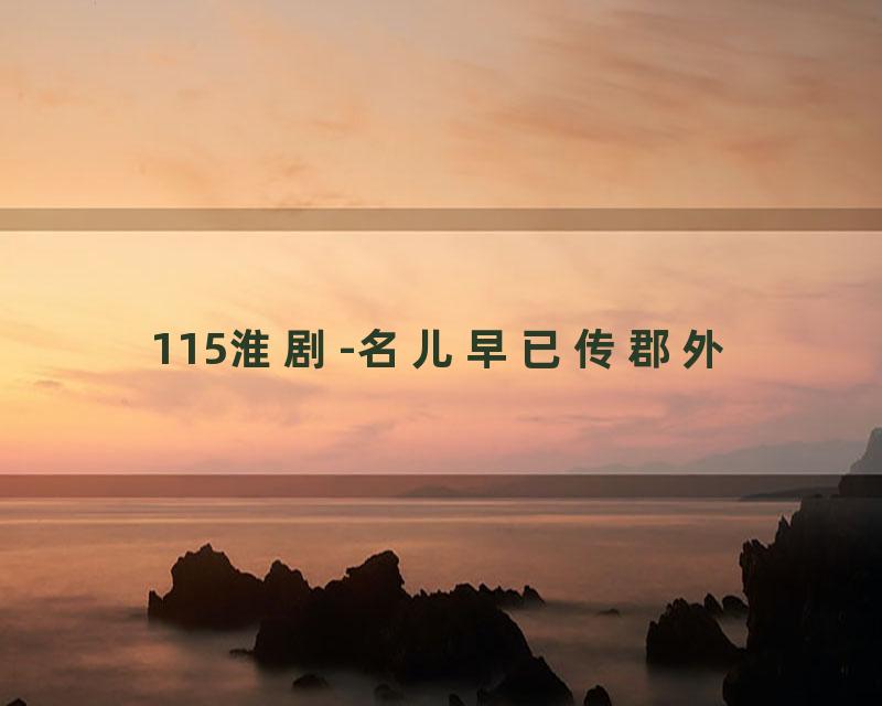115淮剧-名儿早已传郡外