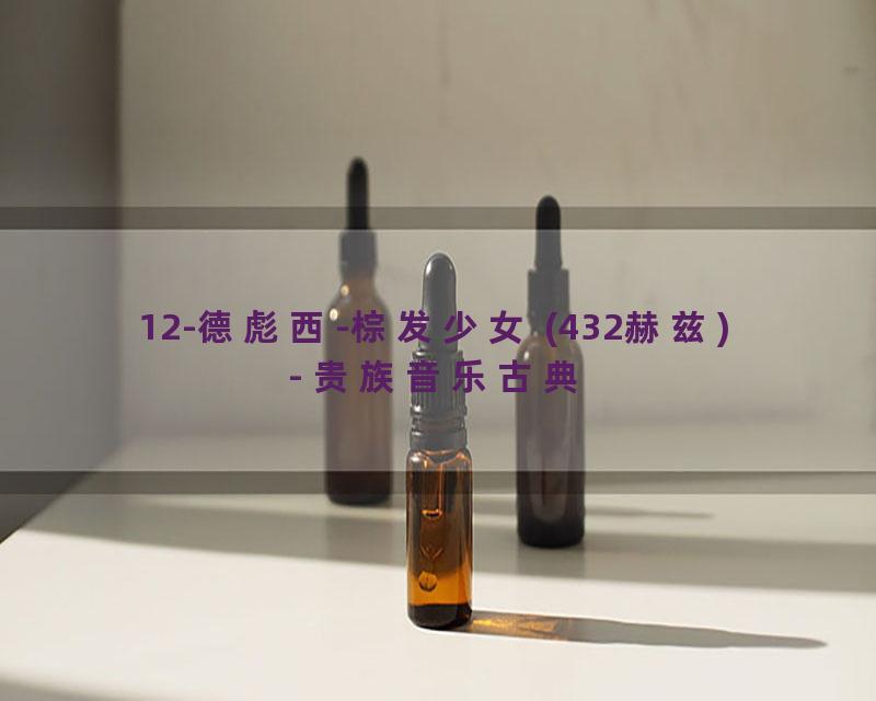 12-德彪西-棕发少女 (432赫兹) - 贵族音乐古典
