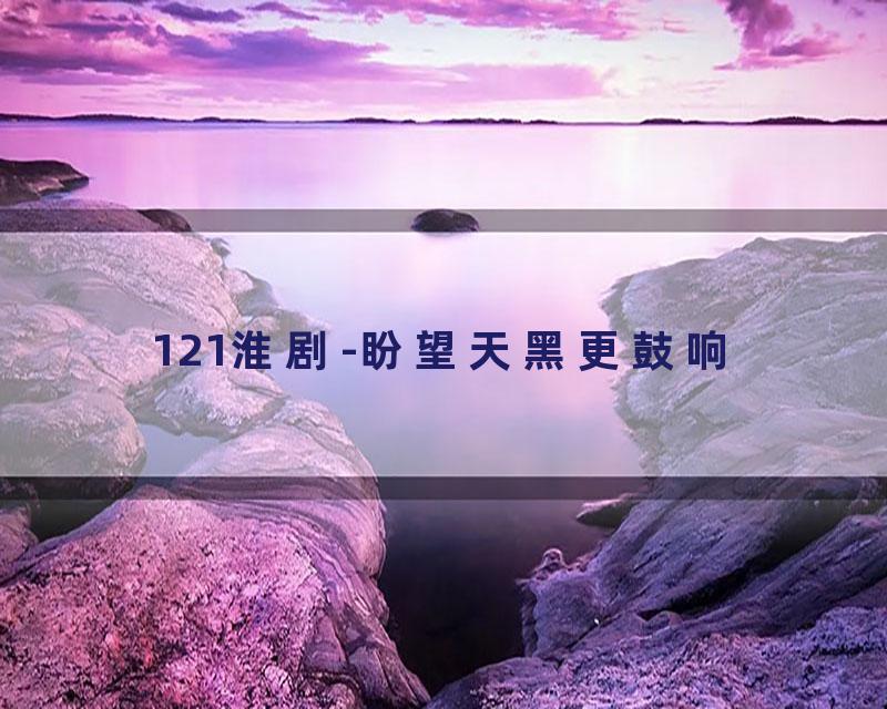 121淮剧-盼望天黑更鼓响