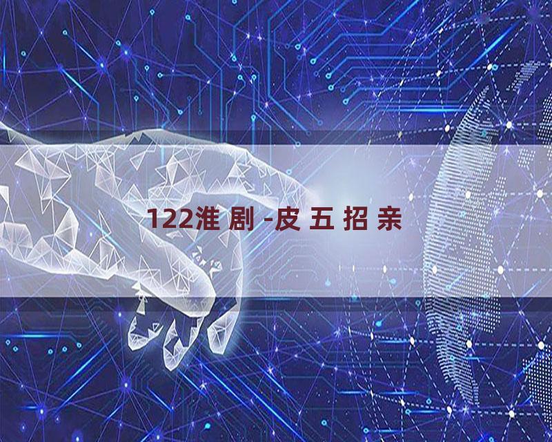 122淮剧-皮五招亲