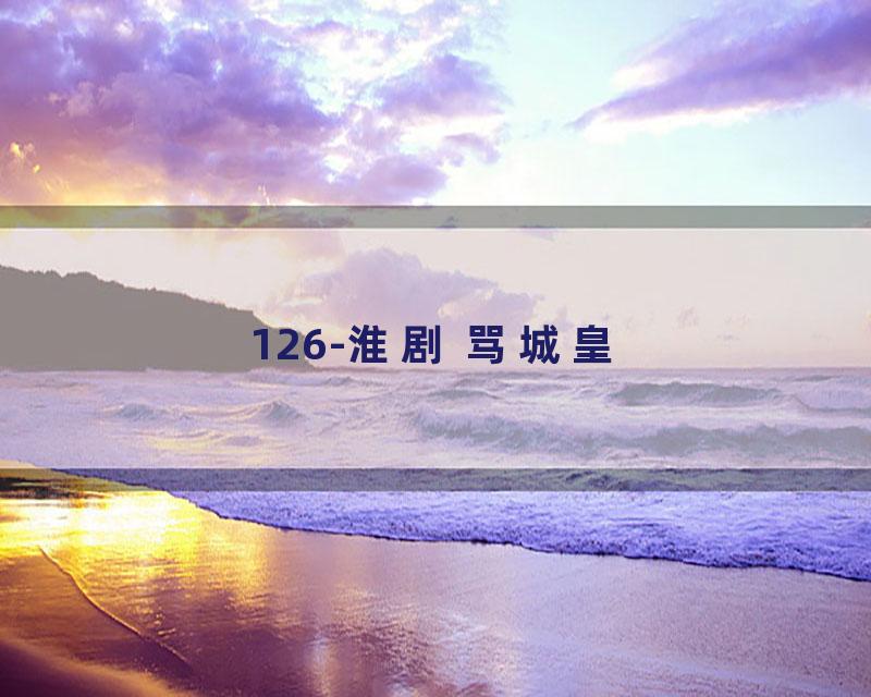 126-淮剧 骂城皇