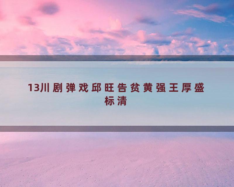 13川剧弹戏邱旺告贫黄强王厚盛标清