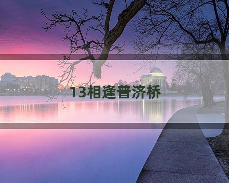 13相逢普济桥