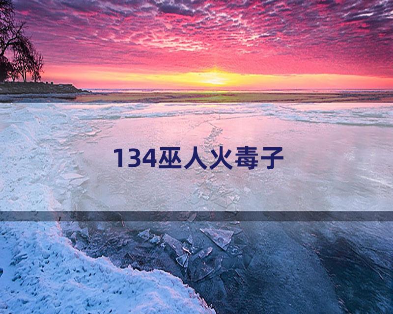 134巫人火毒子