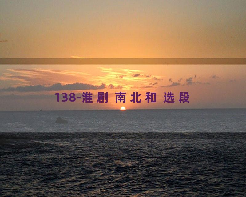 138-淮剧 南北和 选段