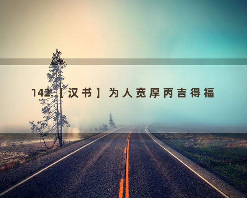 142.【汉书】为人宽厚丙吉得福