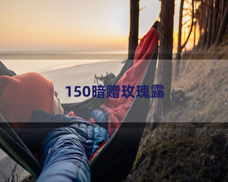 150暗赠玫瑰露