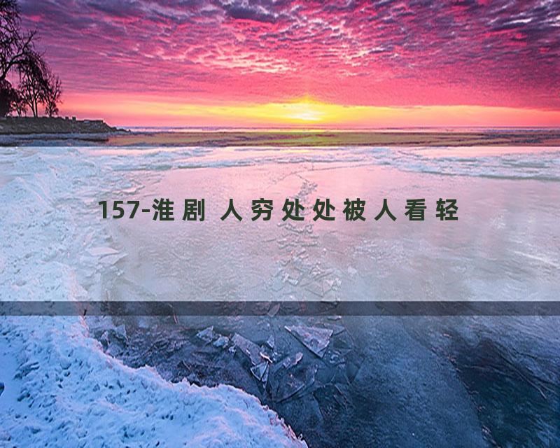 157-淮剧 人穷处处被人看轻