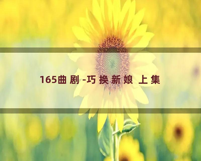 165曲剧-巧换新娘 上集