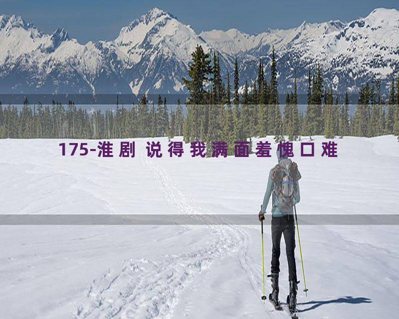 175-淮剧 说得我满面羞愧口难