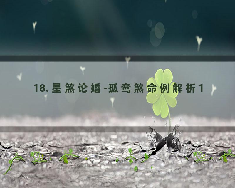 18. 星煞论婚-孤鸾煞命例解析1