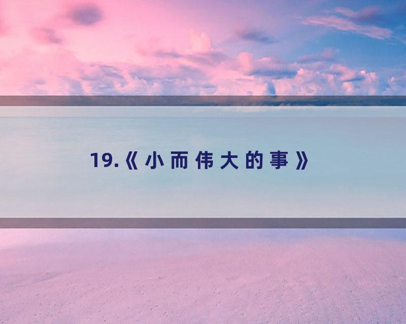 19.《小而伟大的事》