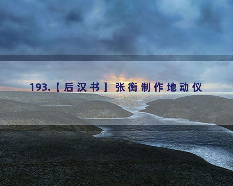 193.【后汉书】张衡制作地动仪