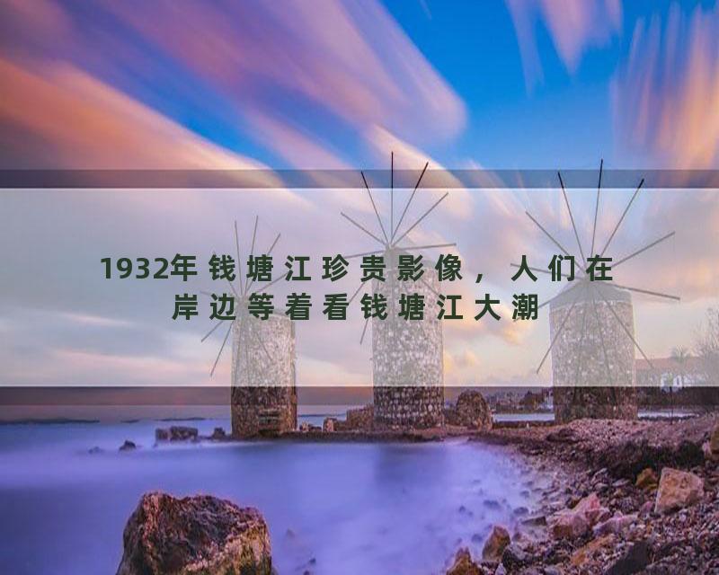 1932年钱塘江珍贵影像，人们在岸边等着看钱塘江大潮