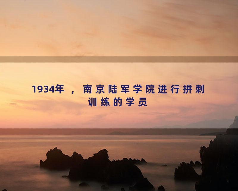 1934年 ，南京陆军学院进行拼刺训练的学员