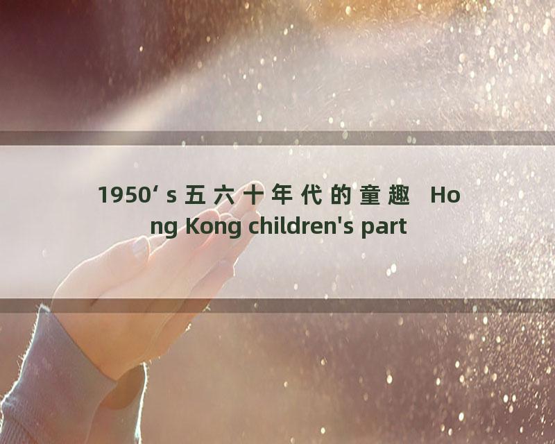 1950‘s 五六十年代的童趣  Hong Kong children's party_流畅 360P