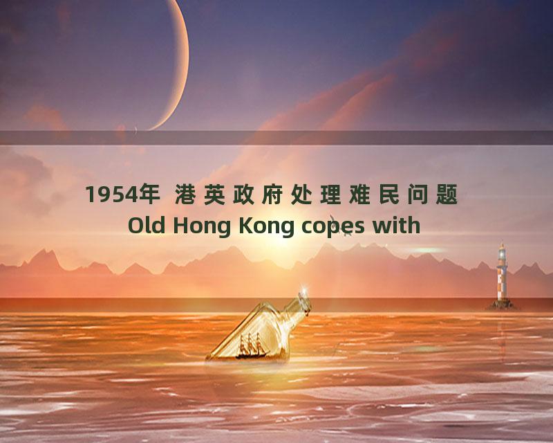 1954年 港英政府处理难民问题 Old Hong Kong copes with refugees_流畅 360P