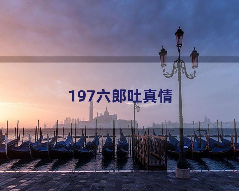 197六郎吐真情