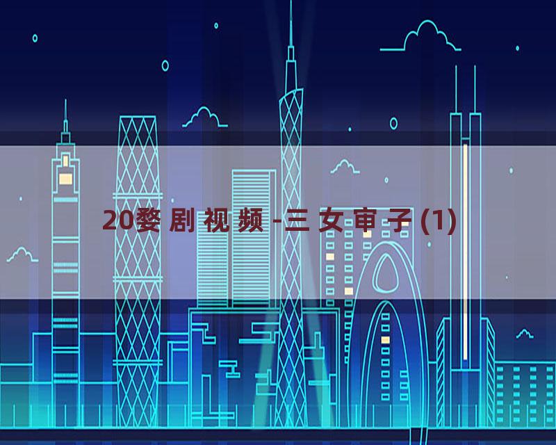 20婺剧视频-三女审子(1)