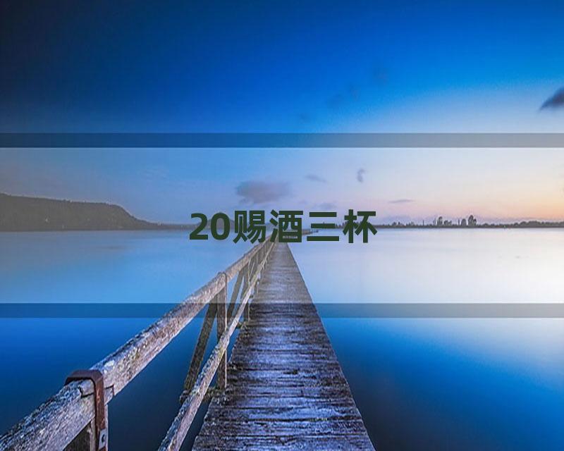 20赐酒三杯