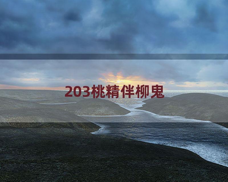 203桃精伴柳鬼