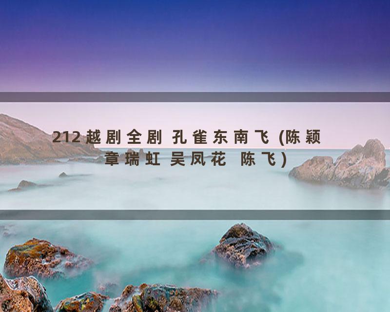 212 越剧全剧 孔雀东南飞 (陈颖   章瑞虹 吴凤花  陈飞)
