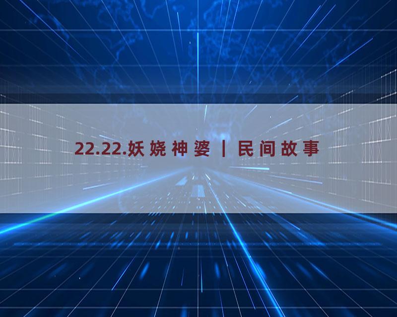 22.22.妖娆神婆｜民间故事