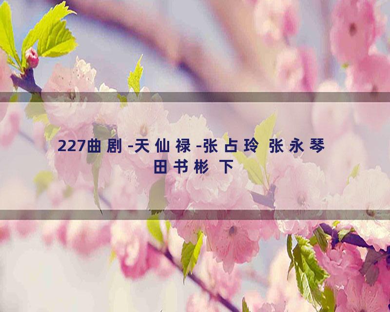 227曲剧-天仙禄-张占玲 张永琴 田书彬 下