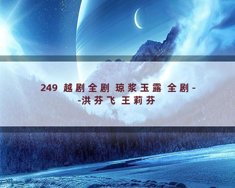 249  越剧全剧 琼浆玉露 全剧--洪芬飞 王莉芬