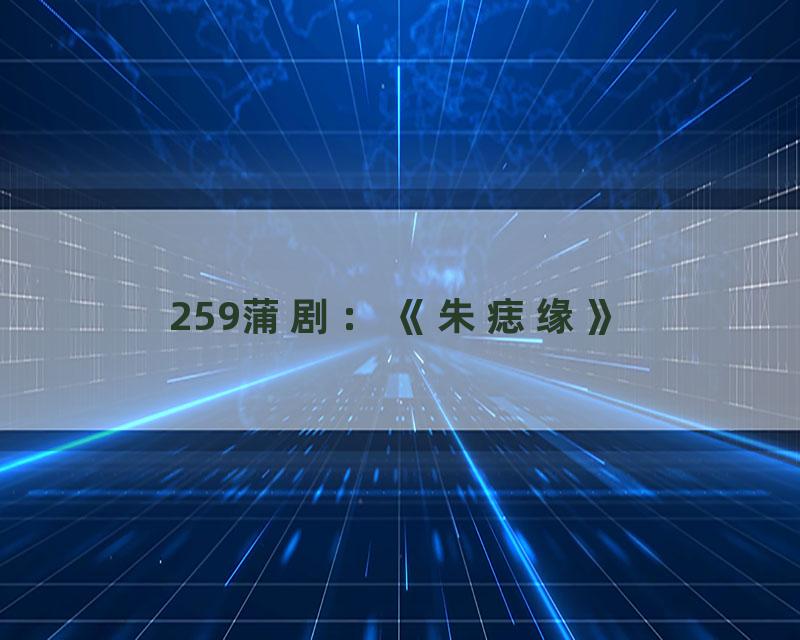 259蒲剧：《朱痣缘》