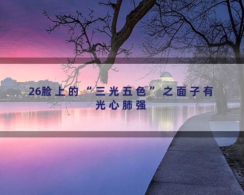 26脸上的“三光五色”之面子有光心肺强