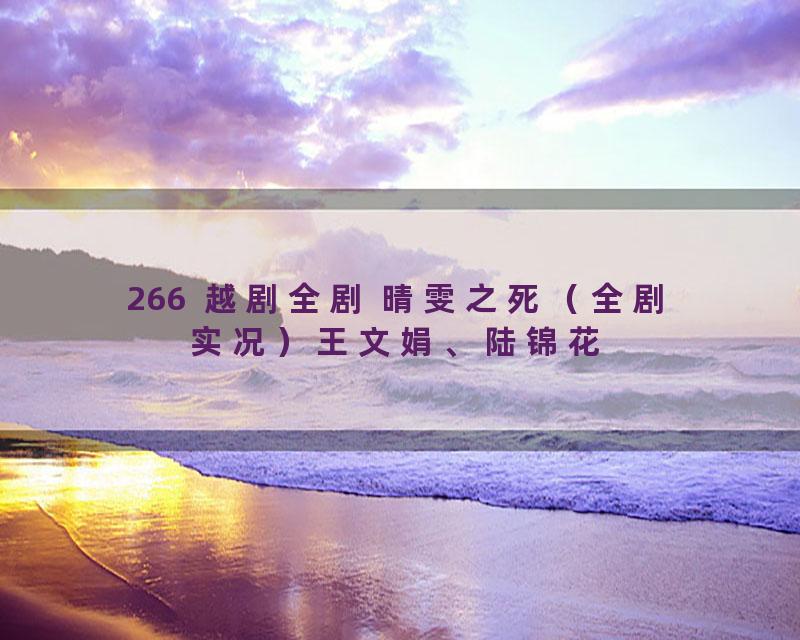 266  越剧全剧 晴雯之死（全剧实况）王文娟、陆锦花