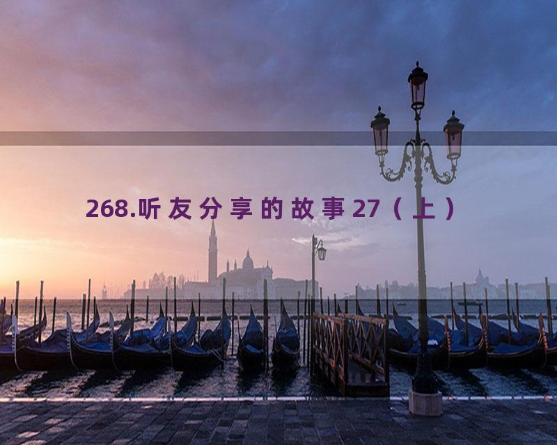 268.听友分享的故事27（上）