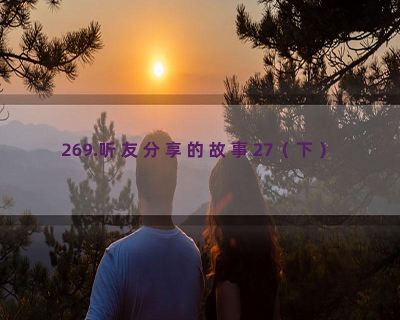 269.听友分享的故事27（下）