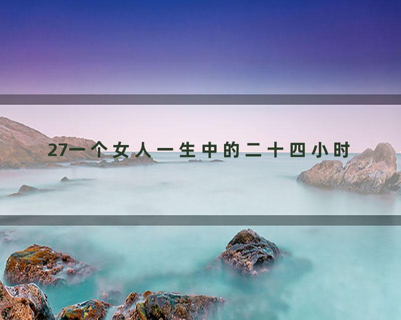 27一个女人一生中的二十四小时