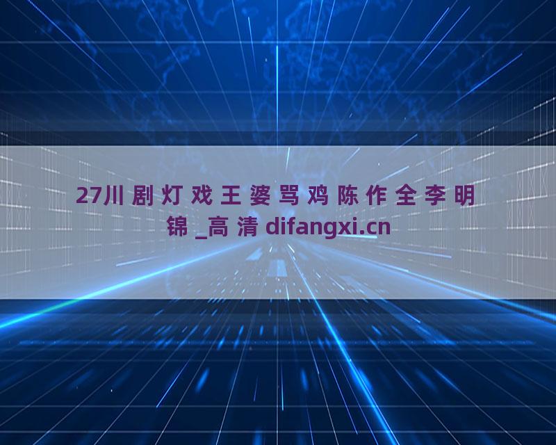 27川剧灯戏王婆骂鸡陈作全李明锦_高清