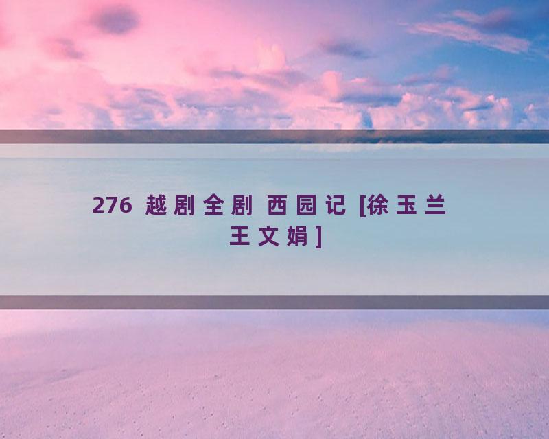 276  越剧全剧 西园记 [徐玉兰 王文娟]