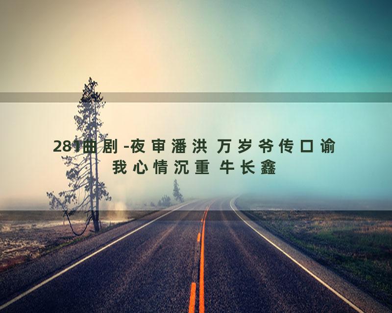 281曲剧-夜审潘洪 万岁爷传口谕我心情沉重 牛长鑫