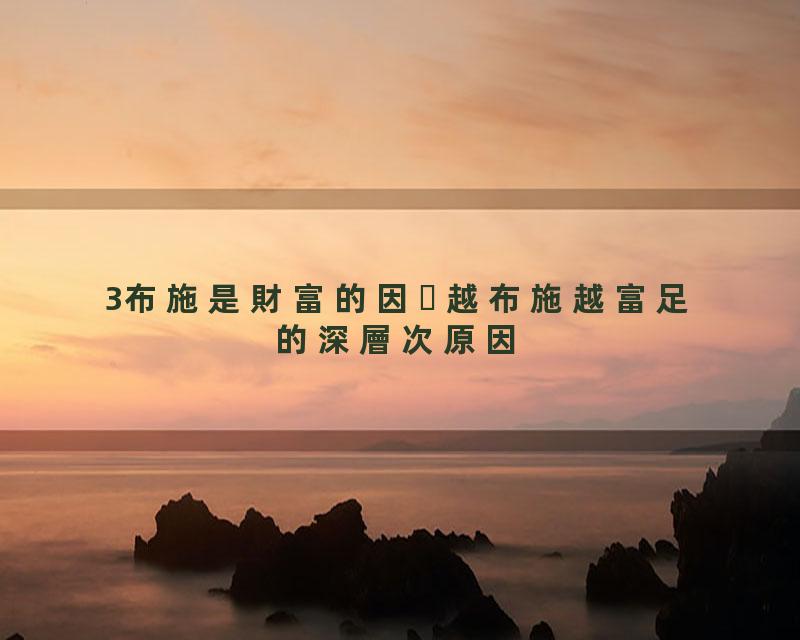3布施是財富的因越布施越富足的深層次原因