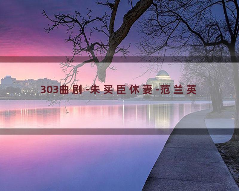 303曲剧-朱买臣休妻-范兰英