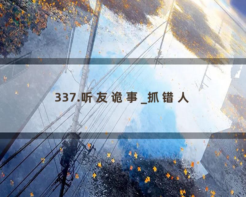 337.听友诡事_抓错人