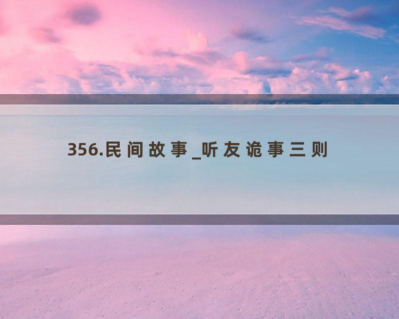 356.民间故事_听友诡事三则