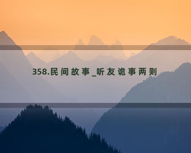 358.民间故事_听友诡事两则