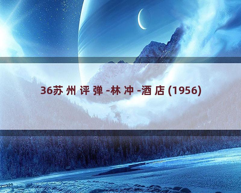 36苏州评弹-林冲-酒店(1956)
