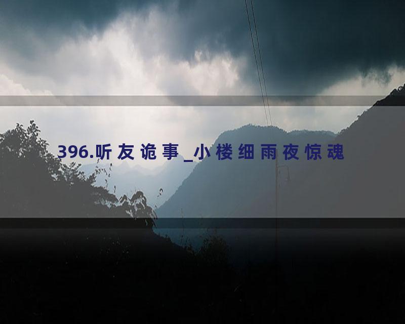 396.听友诡事_小楼细雨夜惊魂
