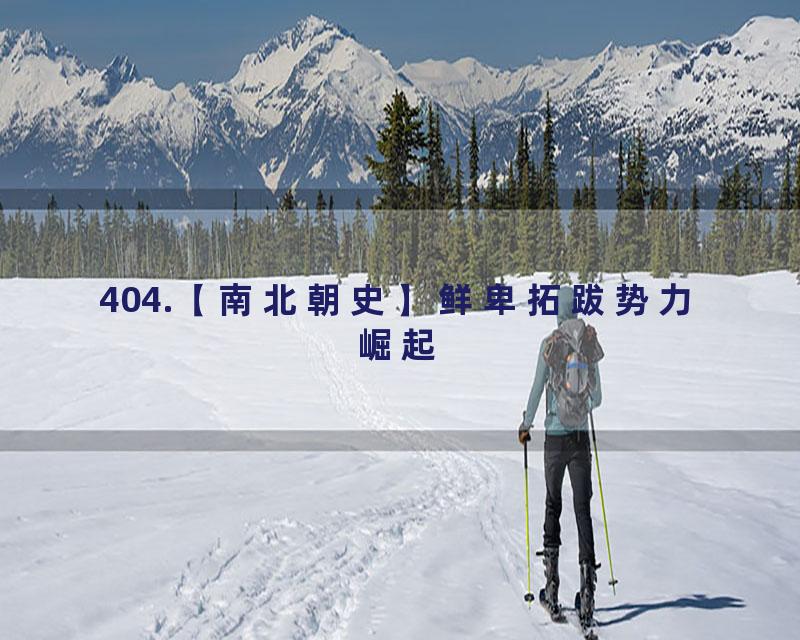 404.【南北朝史】鲜卑拓跋势力崛起