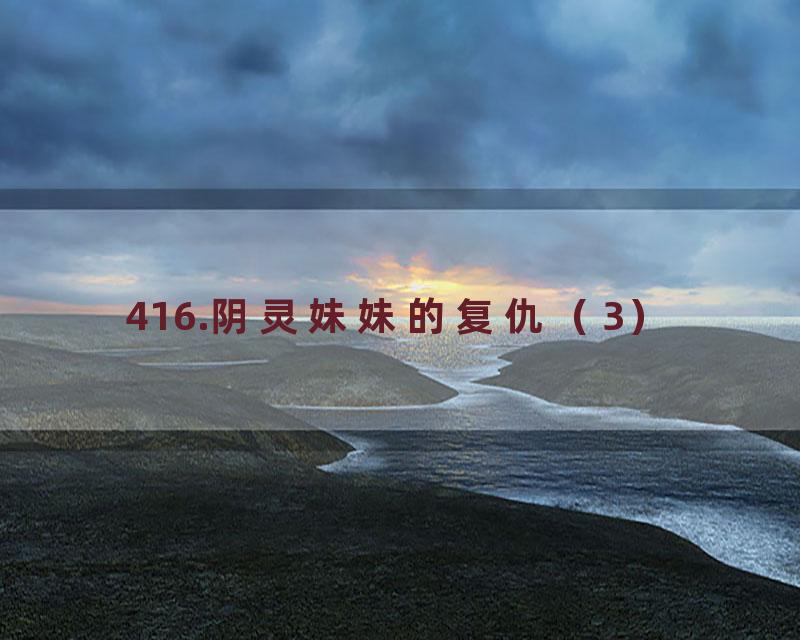 416.阴灵妹妹的复仇（3）