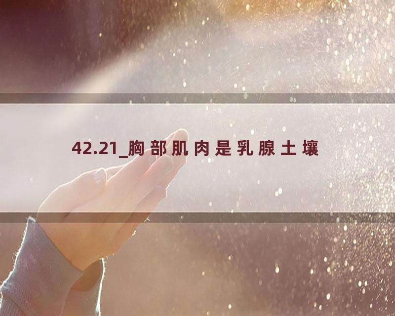 42.21_胸部肌肉是乳腺土壤