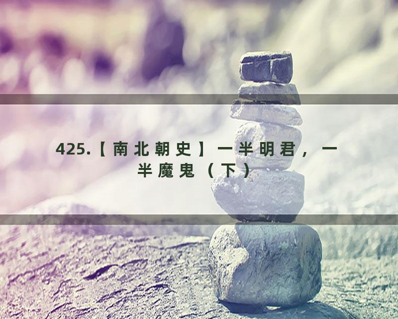 425.【南北朝史】一半明君，一半魔鬼（下）